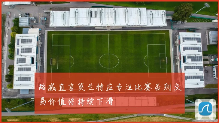 路威直言莫兰特应专注比赛否则交易价值将持续下滑