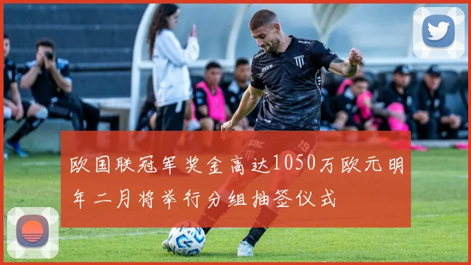 欧国联冠军奖金高达1050万欧元明年二月将举行分组抽签仪式