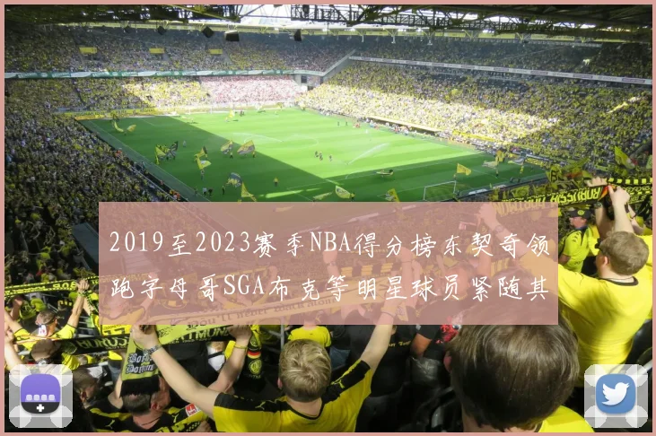 2019至2023赛季NBA得分榜东契奇领跑字母哥SGA布克等明星球员紧随其后