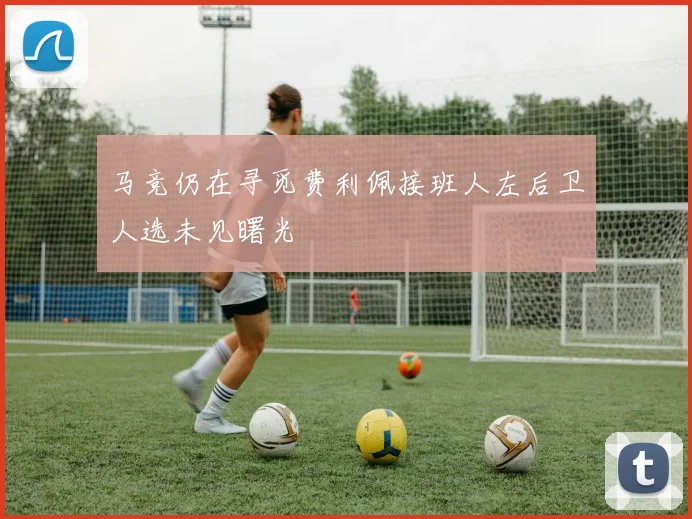 马竞仍在寻觅费利佩接班人左后卫人选未见曙光